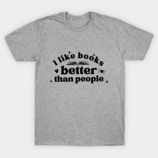 I Like Books Better Than People (Black Lettering) T-Shirt